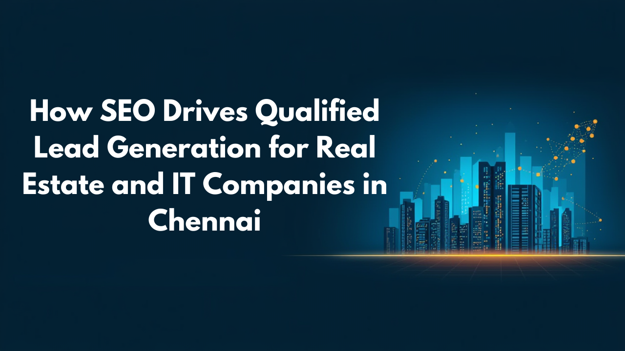 How SEO Drives Qualified Lead Generation for Real Estate and IT Companies in Chennai